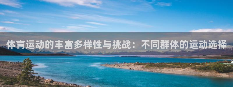 米兰体育官方正版app官方:体育运动的丰富多样性与挑战:不同